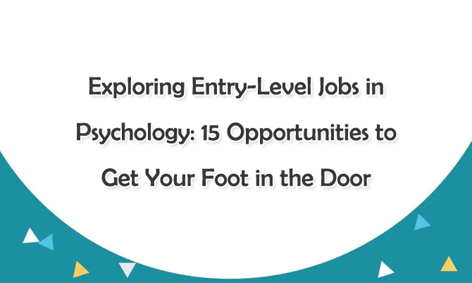 Exploring Entry-Level Jobs in Psychology: 15 Opportunities to Get Your Foot in the Door