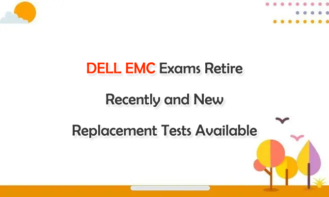 DELL EMC Exams Retire Recently and New Replacement Tests Available