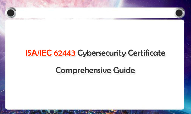ISA/IEC 62443 Cybersecurity Certificate Comprehensive Guide