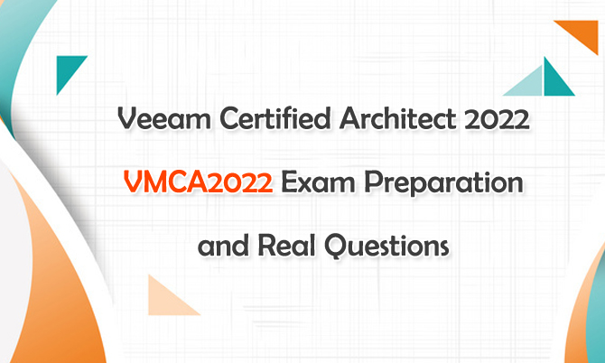 Veeam Certified Architect 2022 VMCA2022 Exam Preparation and Real Questions