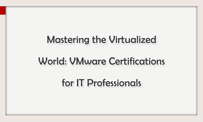 Mastering the Virtualized World: VMware Certifications for IT Professionals