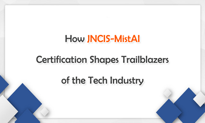 How JNCIS-MistAI Certification Shapes Trailblazers of the Tech Industry