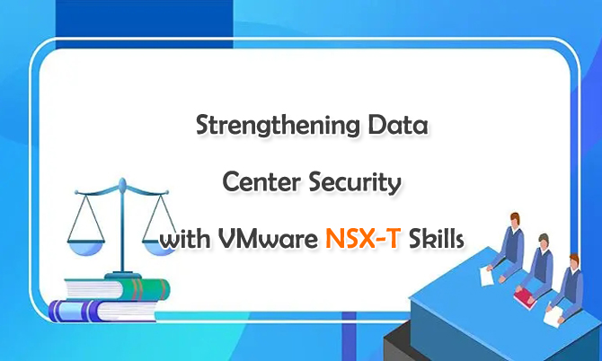 Strengthening Data Center Security with VMware NSX-T Skills