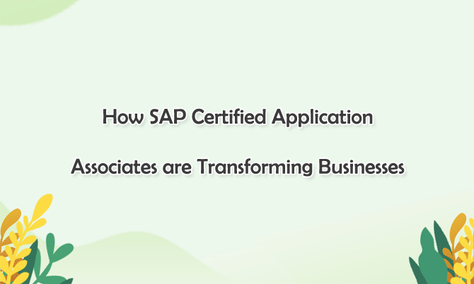 How SAP Certified Application Associates are Transforming Businesses