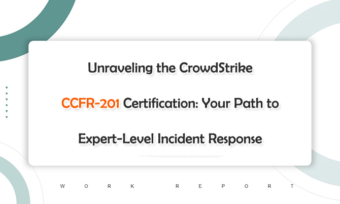 Unraveling the CrowdStrike CCFR-201 Certification: Your Path to Expert-Level Incident Response