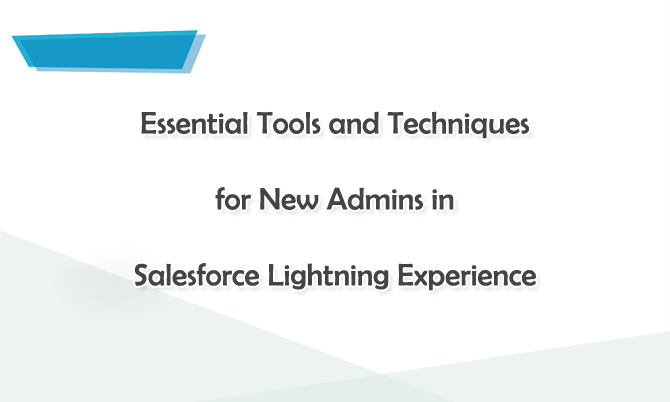 Essential Tools and Techniques for New Admins in Salesforce Lightning Experience