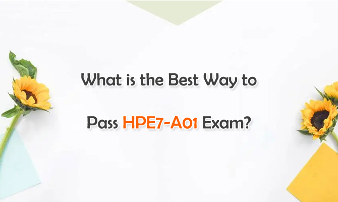 What is the Best Way to Pass HPE7-A01 Exam?