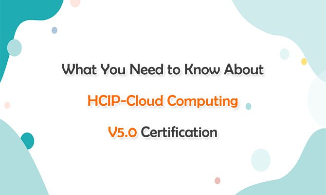 What You Need to Know About HCIP-Cloud Computing V5.0 Certification