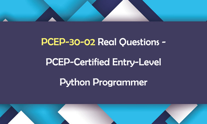 PCEP-30-02 Real Questions - PCEP-Certified Entry-Level Python Programmer