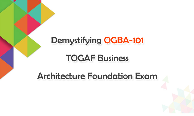 Demystifying OGBA-101 TOGAF Business Architecture Foundation Exam