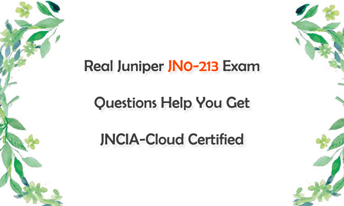 Real Juniper JN0-213 Exam Questions Help You Get JNCIA-Cloud Certified