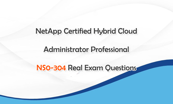 Netapp Certified Hybrid Cloud Administrator Professional NS0-304 Real Exam Questions