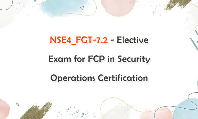 NSE4_FGT-7.2 - Elective Exam for FCP in Security Operations Certification