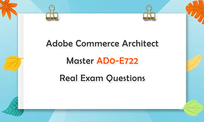 Adobe Commerce Architect Master AD0-E722 Real Exam Questions