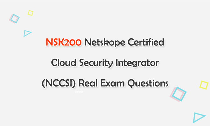 NSK200 Netskope Certified Cloud Security Integrator (NCCSI) Real Exam Questions