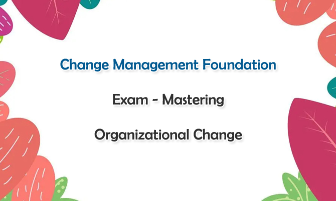 Change Management Foundation Exam - Mastering Organizational Change