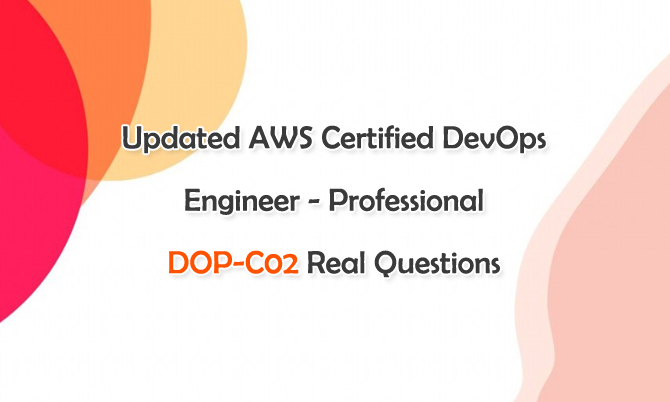 Updated AWS Certified DevOps Engineer - Professional DOP-C02 Real Questions