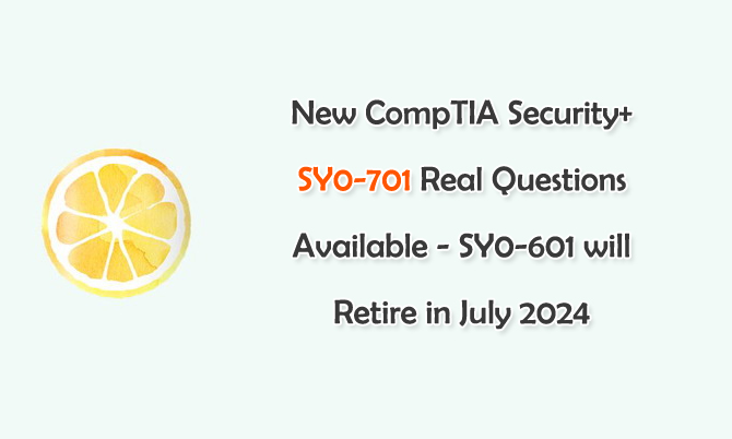 New CompTIA Security+ SY0-701 Real Questions Available - SY0-601 will Retire in July 2024