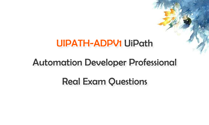 UIPATH-ADPV1 UiPath Automation Developer Professional Real Exam Questions