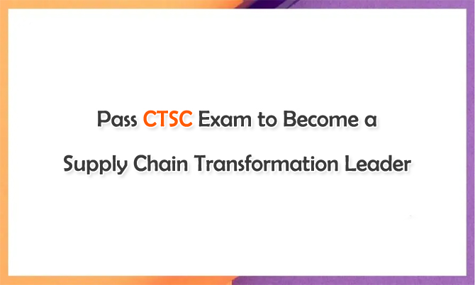 Pass CTSC Exam to Become a Supply Chain Transformation Leader