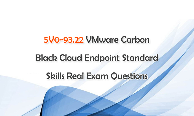 5V0-93.22 VMware Carbon Black Cloud Endpoint Standard Skills Real Exam Questions