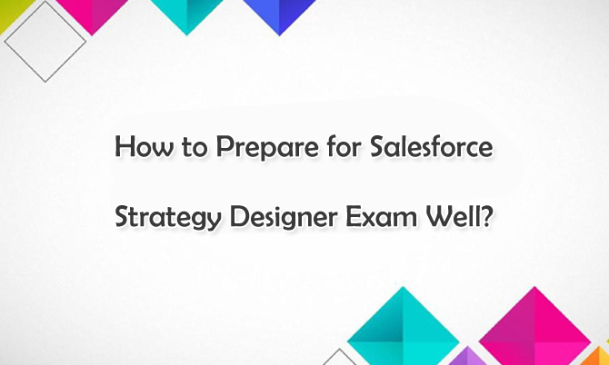 How to Prepare for Salesforce Strategy Designer Exam Well?