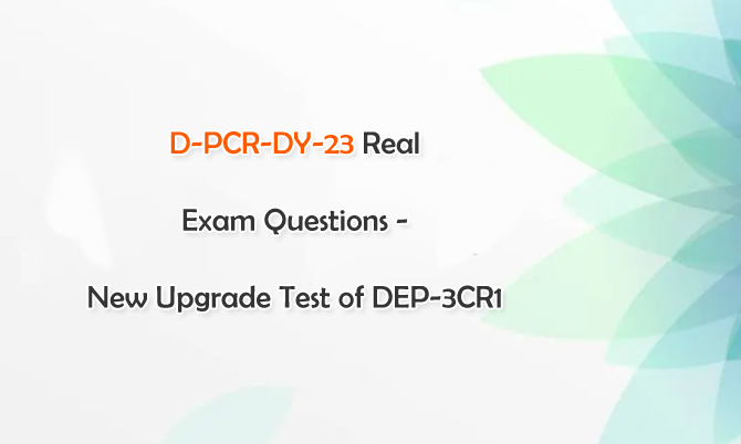 D-PCR-DY-23 Real Exam Questions - New Upgrade Test of DEP-3CR1