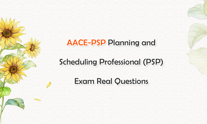 AACE-PSP Planning and Scheduling Professional (PSP) Exam Real Questions