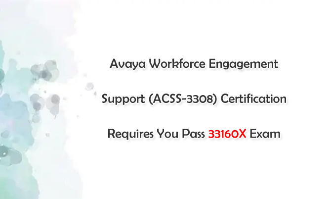 Avaya Workforce Engagement Support (ACSS-3308) Certification Requires You Pass 33160X Exam