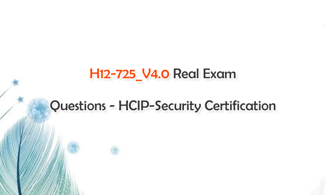 H12-725_V4.0 Real Exam Questions - HCIP-Security Certification