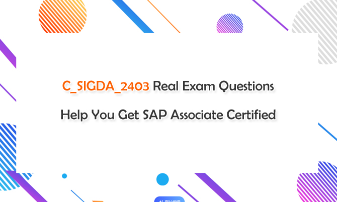 C_SIGDA_2403 Real Exam Questions Help You Get SAP Associate Certified