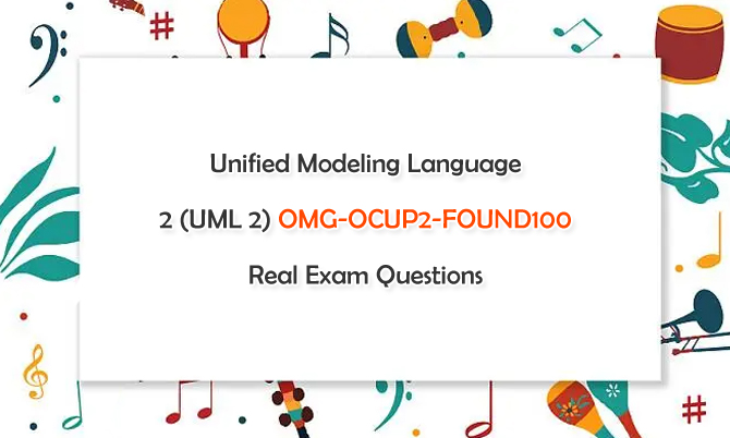 Unified Modeling Language 2 (UML 2) OMG-OCUP2-FOUND100 Real Exam Questions