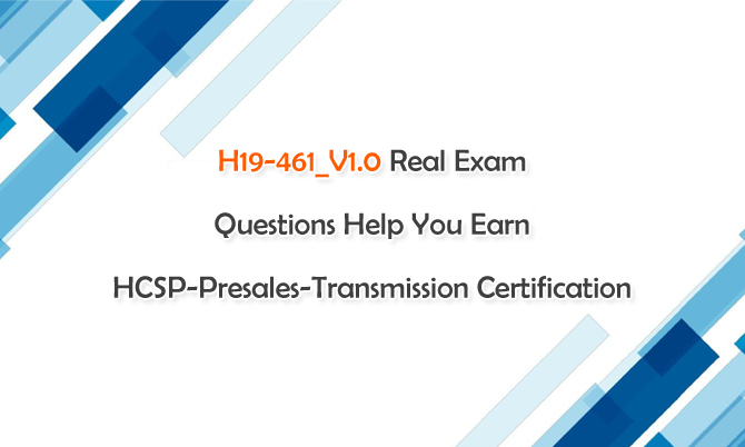 H19-461_V1.0 Real Exam Questions Help You Earn HCSP-Presales-Transmission Certification