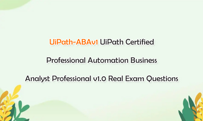 UiPath-ABAv1 UiPath Certified Professional Automation Business Analyst Professional v1.0 Real Exam Questions