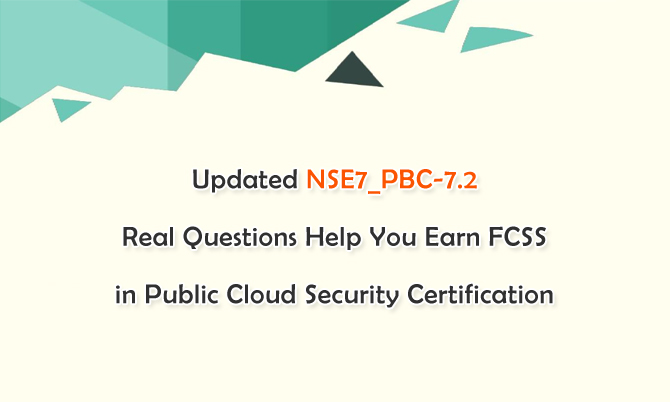 Updated NSE7_PBC-7.2 Real Questions Help You Earn FCSS in Public Cloud Security Certification