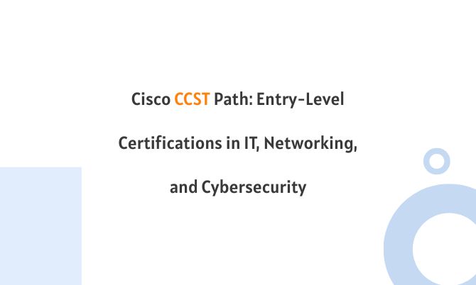 Cisco CCST Path: Entry-Level Certifications in IT, Networking, and Cybersecurity
