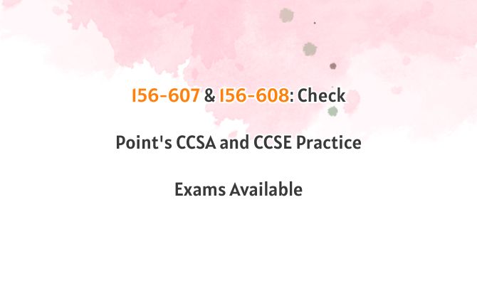 156-607 & 156-608: Check Point's CCSA and CCSE Practice Exams Available