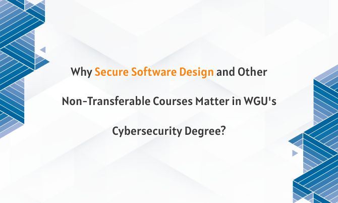 Why Secure Software Design and Other Non-Transferable Courses Matter in WGU's Cybersecurity Degree?