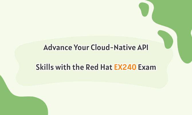 Advance Your Cloud-Native API Skills with the Red Hat EX240 Exam