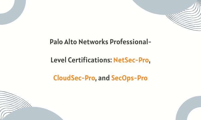 Palo Alto Networks Professional-Level Certifications: NetSec-Pro, CloudSec-Pro, and SecOps-Pro