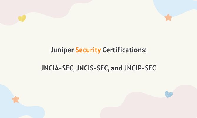 Juniper Security Certifications: JNCIA-SEC, JNCIS-SEC, and JNCIP-SEC
