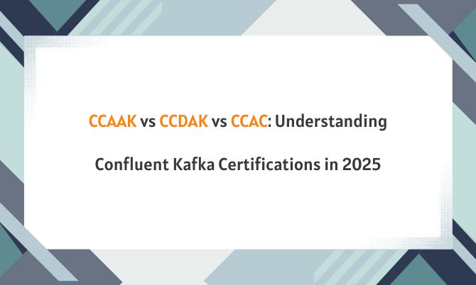 CCAAK vs CCDAK vs CCAC: Understanding Confluent Kafka Certifications in 2025