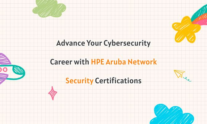 Advance Your Cybersecurity Career with HPE Aruba Network Security Certifications