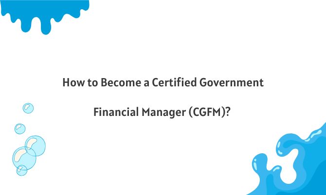 How to Become a Certified Government Financial Manager (CGFM)?