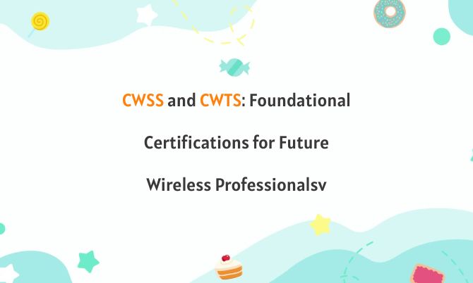 CWSS and CWTS: Foundational Certifications for Future Wireless Professionals