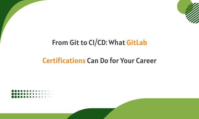 From Git to CI/CD: What GitLab Certifications Can Do for Your Career