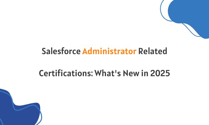 Salesforce Administrator Related Certifications: What's New in 2025