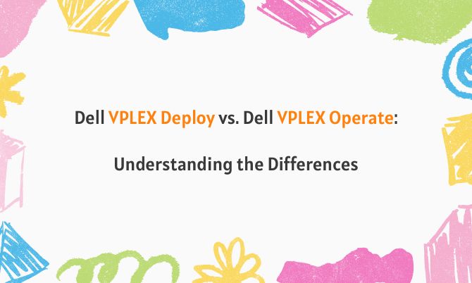 Dell VPLEX Deploy vs. Dell VPLEX Operate: Understanding the Differences