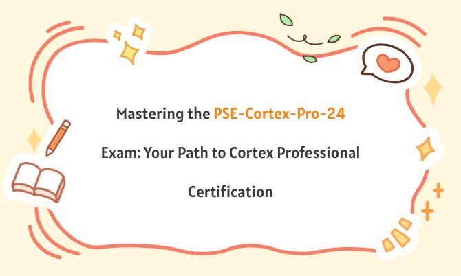 Mastering the PSE-Cortex-Pro-24 Exam: Your Path to Cortex Professional Certification