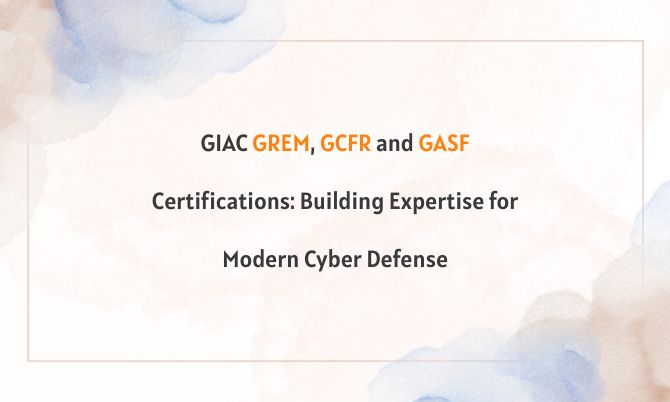 GIAC GREM, GCFR and GASF Certifications: Building Expertise for Modern Cyber Defense